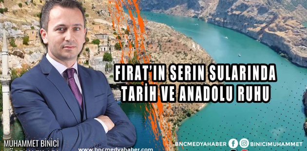 Fırat’ın Serin Sularında Tarih ve Anadolu Ruhu