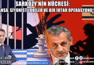 Sarkozy’nin hücresi: Fransa, Siyonist lobiler ve bir ihtar operasyonu
