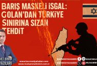 Barış Maskeli İşgal: Golan’dan Türkiye sınırına sızan tehdit