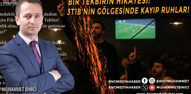 Bir tekbirin hikâyesi: 3T1B’nin gölgesinde kayıp ruhlar