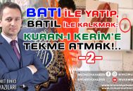 BATI ile yatıp, BATIL ile kalkmak: KURAN-I KERİM’E TEKME ATMAK! -2-