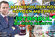 Metropolden Köye, Köyden Mezraya.. İstanbul Bu Gidiş Nereye?