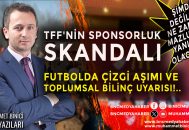 TFF’nin Sponsorluk Skandalı, Futbolda Çizgi Aşımı ve Toplumsal Bilinç Uyarısı!..