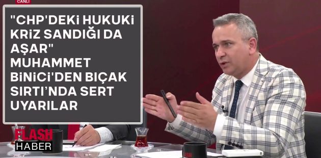“CHP’deki Hukuki Kriz Sandığı da Aşar” – Muhammet Binici’den Bıçak Sırtı’nda Sert Uyarılar