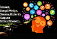 İnternet, Sosyal Medya, Sinema, Diziler ile Kurşuna Dizilen Zihnimiz!..
